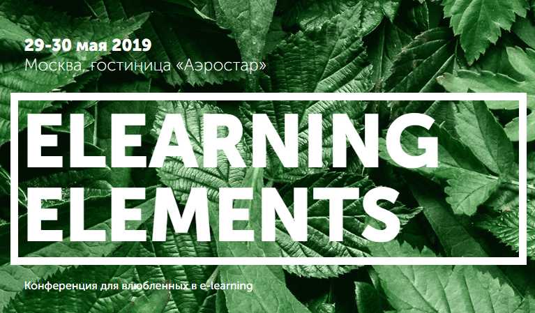 E-LEARNING ELEMENTS 2019: КАК СДЕЛАТЬ ОБУЧЕНИЕ КАЧЕСТВЕННЫМ И ЗАПОМИНАЮЩИМСЯ